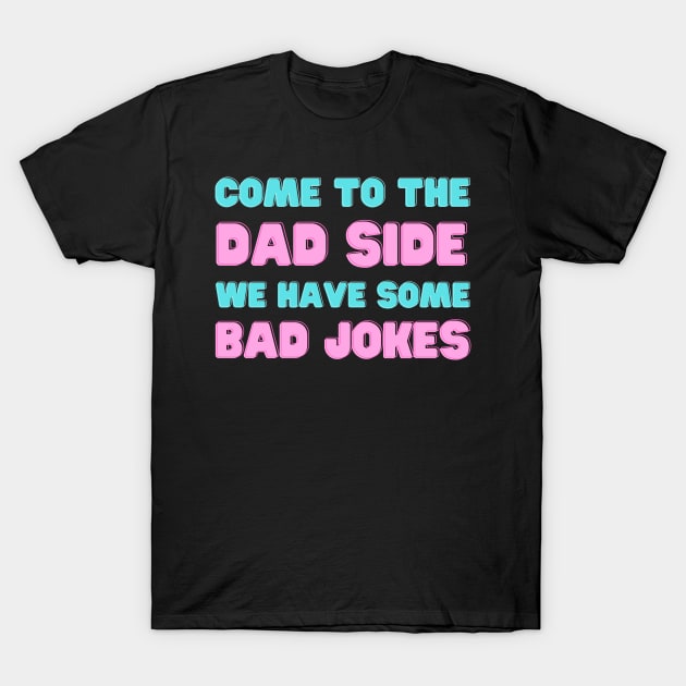 COME TO THE DAD SIDE WE HAVE SOME BAD JOKES FUNNY SAYING T-Shirt by Hohohaxi